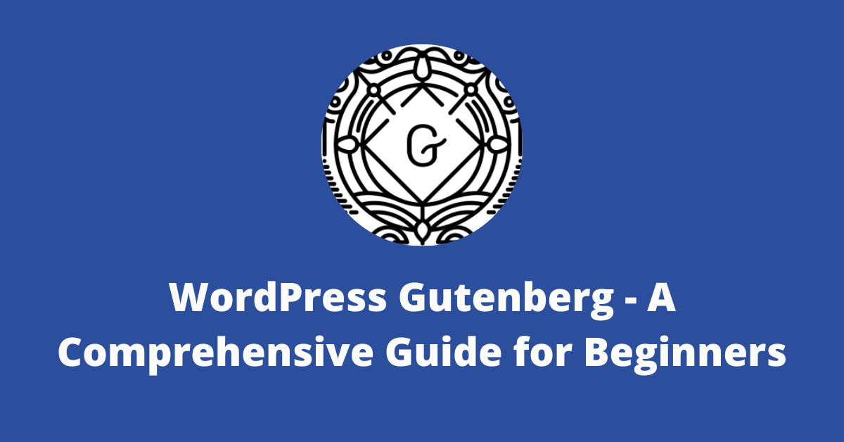 WordPress Gutenberg - A Comprehensive Guide for Beginners